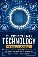 Blockchain Technology - I told you so: What Bitcoins, Ethereum and other blockchain technologies are and how you can use them for fun and profit 1981819924 Book Cover