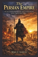 The Persian Empire: How One Civilization Rose Repeatedly Against Invasions, Betrayals, and the Weight of Endless Conflict B0GXDM8SG1 Book Cover