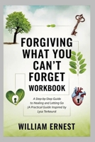 Forgiving What You Can't Forget Workbook: A Step-by-Step Guide to Healing and Letting Go (A Practical Guide Inspired by Lysa Terkeurst 1300293322 Book Cover