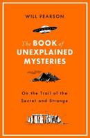 The Book of Unexplained Mysteries: On the Trail of the Secret and the Strange 1474609503 Book Cover