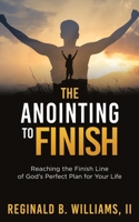 The Anointing to Finish: Reaching the Finish Line of God's Perfect Plan for Your Life 1662811098 Book Cover