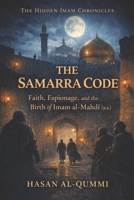 The Samarra Code: Faith, Espionage, and the Birth of Imam al-Mahdi (a.s.) (The Hidden Imam Chronicles) B0GJLZX77F Book Cover