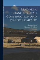 Leading a Changing Utah Construction and Mining Company: Oral History Transcript: Utah International, GE-Utah, BHP-Utah, 1954-1987 / 200 1018541527 Book Cover