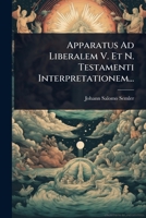 Apparatus Ad Liberalem V. Et N. Testamenti Interpretationem... 1247534618 Book Cover