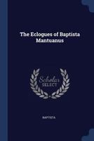 The Eclogues of Baptista Mantuanus: Ed., With Introduction and Notes, by Wilfred P. Mustard (1911) 1298982820 Book Cover
