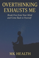 Overthinking exhausts me: Break Free from Your Mind and Come Back to Yourself B0FHPXZ86Y Book Cover