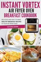 Instant Vortex Air Fryer Oven Breakfast Cookbook: Delicious and Easy to Make Healthy Breakfast Recipes in Your Air Fryer Oven 1802114416 Book Cover