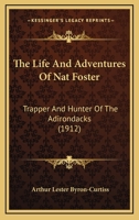 The Life and Adventures of Nat Foster: Trapper and Hunter of the Adirondacks 1165194392 Book Cover