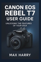 Canon EOS Rebel T7 User Guide: Unlocking the Features of Your DSLR B0FRM1H29L Book Cover