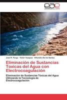Eliminación de Sustancias Toxicas del Agua con Electrocoagulación: Eliminación de Sustancias Tóxicas del Agua Utilizando la Tecnología de Electrocoagulación 3846573353 Book Cover