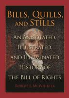 Bills, Quills and Stills: An Annotated, Illustrated, and Illuminated History of the Bill of Rights 1614383804 Book Cover