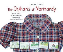 The Orphans of Normandy : A True Story of World War II Told Through Drawings by Children 0689841434 Book Cover