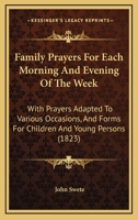 Family Prayers for Each Morning and Evening of the Week: With Prayers Adapted to Various Occasions; 1104054892 Book Cover