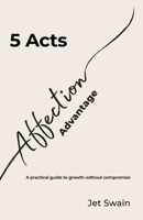 5 Acts of the Affection Advantage: A practical guide to growth without compromise (Affection Economy Series) B0H2QTZGZ8 Book Cover