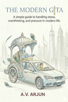 The Modern Gita: A simple guide to handling stress, overthinking, and pressure in modern life. B0GZNC33C5 Book Cover