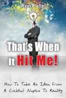 That's When It Hit Me: How to Take an Idea from a Cocktail Napkin to Reality 1628650621 Book Cover