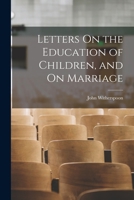 Letters on the Education of Children, and on Marriage - Primary Source Edition 1015620701 Book Cover
