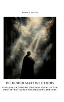 Die Kinder Martin Luthers: Einfluss, Erziehung und ihre Rolle in der protestantischen Neuordnung Europas (German Edition) 3384384814 Book Cover