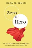 Zero to Hero: The Human Experience in Leadership and Business Transformation B0GQJQMF9C Book Cover