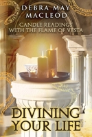 Divining Your Life: Candle Readings with the Flame of Vesta 1999430050 Book Cover