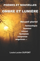 POÈMES ET NOUVELLES - OMBRE ET LUMIÈRE: Recueil pluriel - fantastique, humour, amour, fantaisie, suspense, angoisse... (French Edition) B0CPNV6CJ9 Book Cover