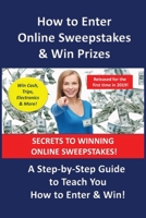 How to Enter Online Sweepstakes and Win Prizes : A Step-By-Step Guide to Teach You How to Enter and Win!! 1093821566 Book Cover