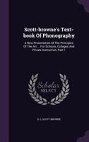 Scott-Browne's Text-Book of Phonography: A New Presentation of the Principles of the Art ... for Schools, Colleges and Private Instruction, Part 1 1354205464 Book Cover