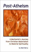 Post-Atheism: A Mechanist's Journey from Christian Materialism to Material Spirituality 0759674574 Book Cover