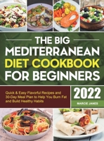 The Big Mediterranean Diet Cookbook for Beginners: Quick & Easy Flavorful Recipes and 30-Day Meal Plan to Help You Burn Fat and Build Healthy Habits 1801217076 Book Cover