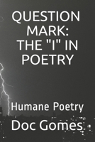QUESTION MARK: THE “I” IN POETRY: Humane Poetry B08WZFPQDJ Book Cover