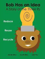 Bob Has an Idea: A Story of the Three Rs: Reduce, Reuse, Recycle 061567738X Book Cover