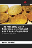 The monetary union between a colonial pact and a desire to manage: in West Africa 6205923114 Book Cover