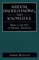 Wisdom, Understanding, and Knowledge: Basic Concepts of Hasidic Thought 0876685572 Book Cover