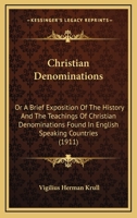 Christian Denominations: Or, a Brief Exposition of the History and the Teachings of Christian Denominations Found in English-Speaking Countries 116401840X Book Cover
