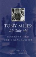 Tony Miles: 'It's Only Me': England's First Chess Grandmaster (Batsford Chess Books) 0713488093 Book Cover