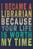 I Became A Librarian Because Your Life Is Worth My Time: Funny Vintage Librarian Reading Journal Gift 1705926657 Book Cover