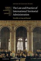 The Law and Practice of International Territorial Administration: Versailles to Iraq and Beyond 0521173957 Book Cover