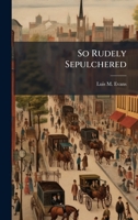 So Rudely Sepulchered 1025068610 Book Cover
