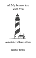 All My Sunsets Are With You: An Anthology of Poetry & Prose B0GHQXCBGM Book Cover