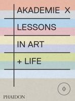 Akademie X: Lessons in Art + Life 0714867365 Book Cover