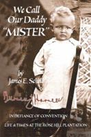 We Call Our Daddy  Mister - In Defiance of Convention - Life & Times at the Rose Hill Plantation 1427606927 Book Cover