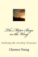 The Motor Boys on the Wing or Seeking the Airship Treasure 1507769393 Book Cover