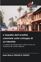 L'impatto dell'eredità coloniale sullo sviluppo di un'identità: La regione dei Grandi Laghi in Africa: verso una risoluzione dei conflitti regionali (Italian Edition) 6207636899 Book Cover