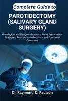 COMPLETE GUIDE TO PAROTIDECTOMY (SALIVARY GLAND SURGERY): Oncological and Benign Indications, Nerve Preservation Strategies, Postoperative Recovery, and Functional Outcomes B0FTGNDMZ6 Book Cover