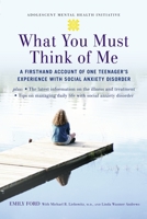 What You Must Think of Me: A Firsthand Account of One Teenager's Experience with Social Anxiety Disorder (Adolescent Mental Health Initiative) 0195313038 Book Cover