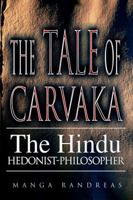 The Tale of Carvaka: The Hindu Hedonist-Philosopher 0595671748 Book Cover