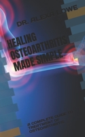 Healing Osteoarthritis Made Simple: A Complete Guide to Treatment of Osteoarthritis B0B92FZQ64 Book Cover