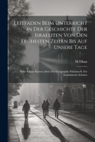 Leitfaden Beim Unterricht in Der Geschichte Der Israeliten Von Den Frühesten Zeiten Bis Auf Unsere Tage: Nebst Einem Kurzen Abris Der Geographie ... Für Israelistische Schulen (German Edition) 1022796739 Book Cover