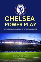 THE CHELSEA POWER PLAY: The Rise, Reign, and Ruin of a Football Empire: How Abramovich Redefined Football—and Paid the Price B0DVRRKS8W Book Cover