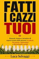 FATTI I CAZZI TUOI: Manuale ironico e istruttivo di sopravvivenza dalle persone invadenti, ficcanaso, opinionisti e disturbatori seriali. (CON EBOOK INTERATTIVO) B0H14P41Q1 Book Cover